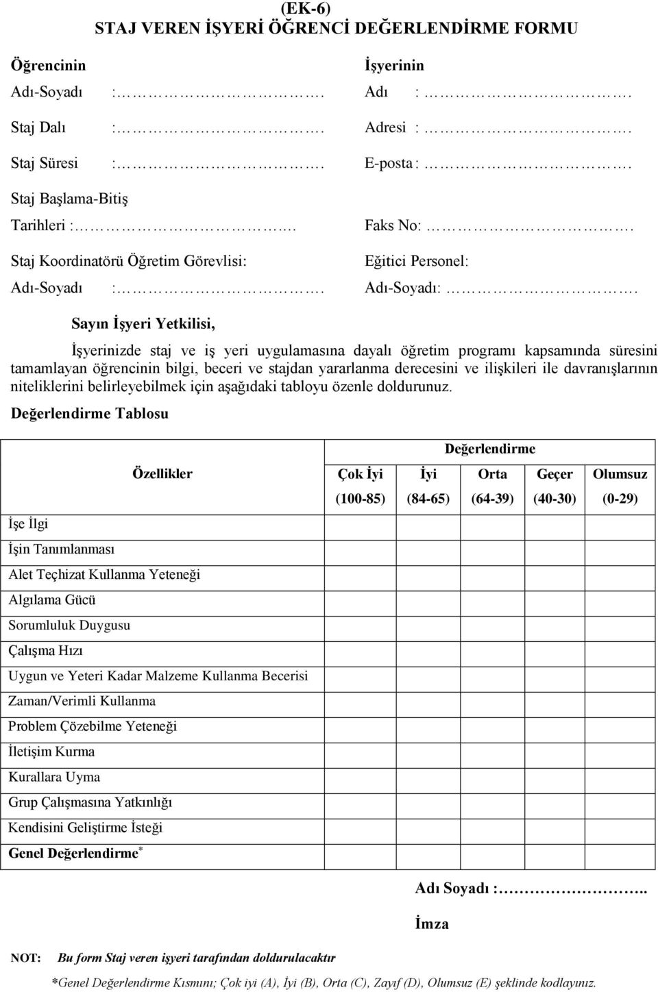 Sayın İşyeri Yetkilisi, İşyerinizde staj ve iş yeri uygulamasına dayalı öğretim programı kapsamında süresini tamamlayan öğrencinin bilgi, beceri ve stajdan yararlanma derecesini ve ilişkileri ile