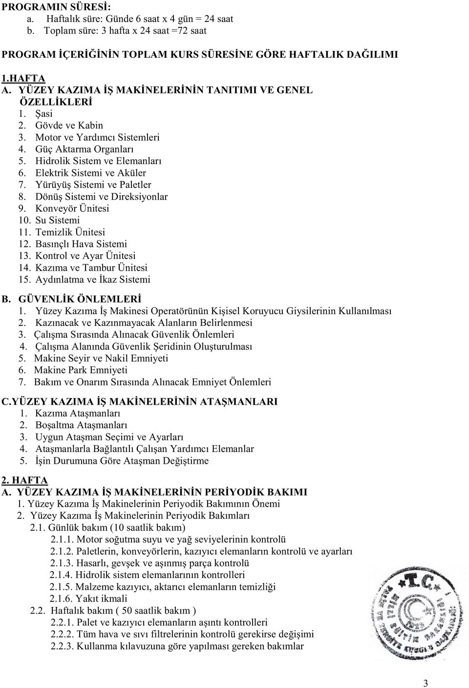 Elektrik Sistemi ve Aküler 7. Yürüyüş Sistemi ve Paletler 8. Dönüş Sistemi ve Direksiyonlar 9. Konveyör Ünitesi 10. Su Sistemi 11. Temizlik Ünitesi 12. Basınçlı Hava Sistemi 13.