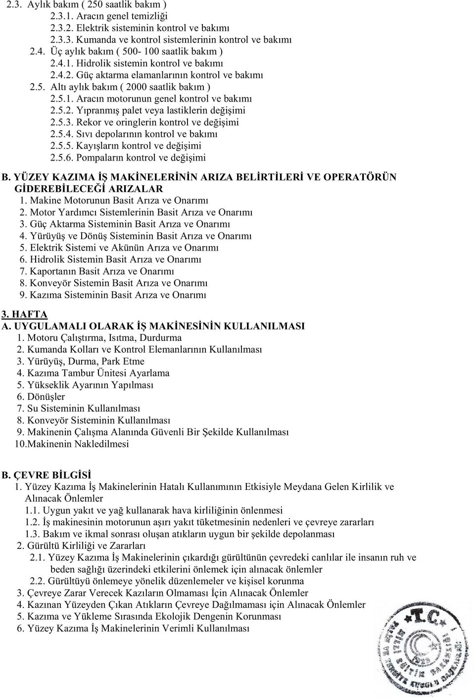 5.2. Yıpranmış palet veya lastiklerin değişimi 2.5.3. Rekor ve oringlerin kontrol ve değişimi 2.5.4. Sıvı depolarının kontrol ve bakımı 2.5.5. Kayışların kontrol ve değişimi 2.5.6.