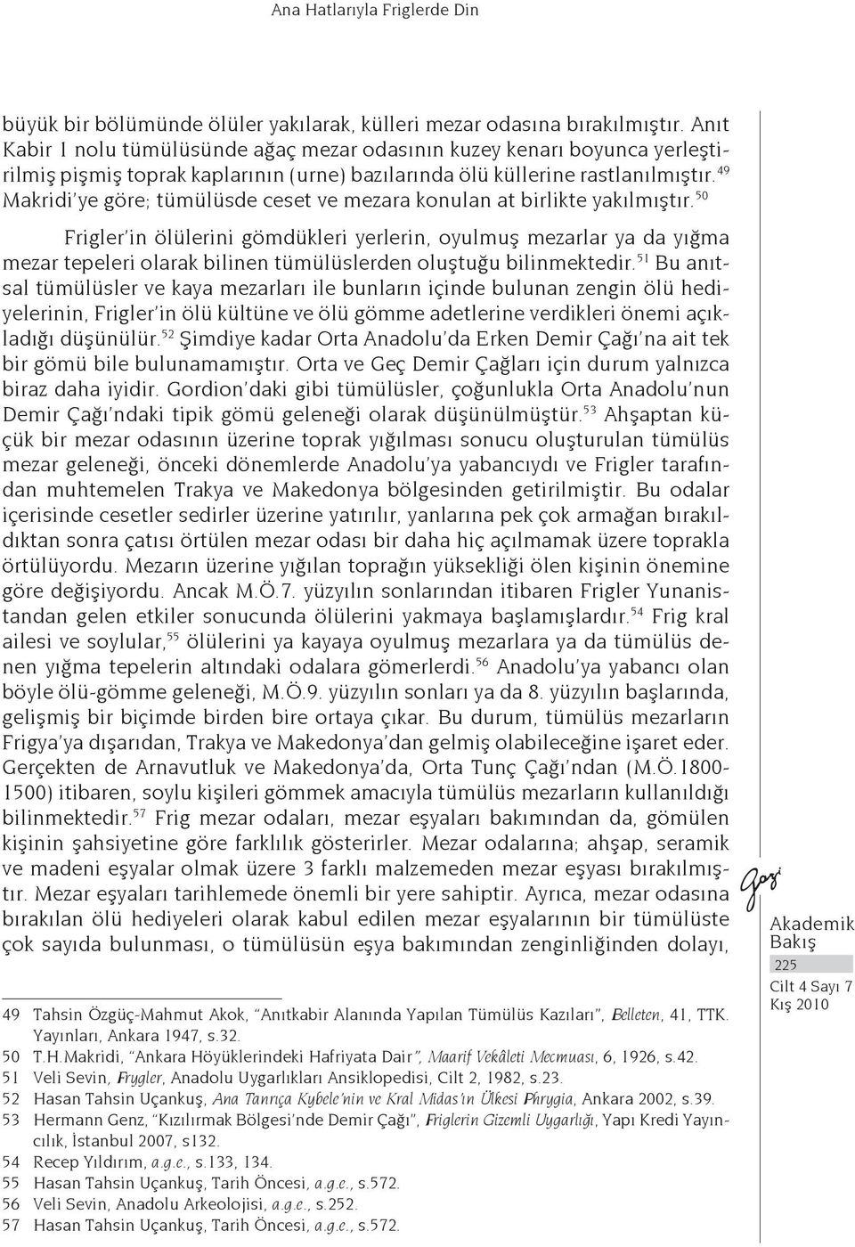 49 Makridi ye göre; tümülüsde ceset ve mezara konulan at birlikte yakılmıştır.