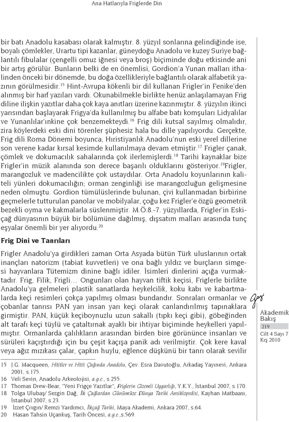 artış görülür. Bunların belki de en önemlisi, Gordion a Yunan malları ithalinden önceki bir dönemde, bu doğa özellikleriyle bağlantılı olarak alfabetik yazının görülmesidir.