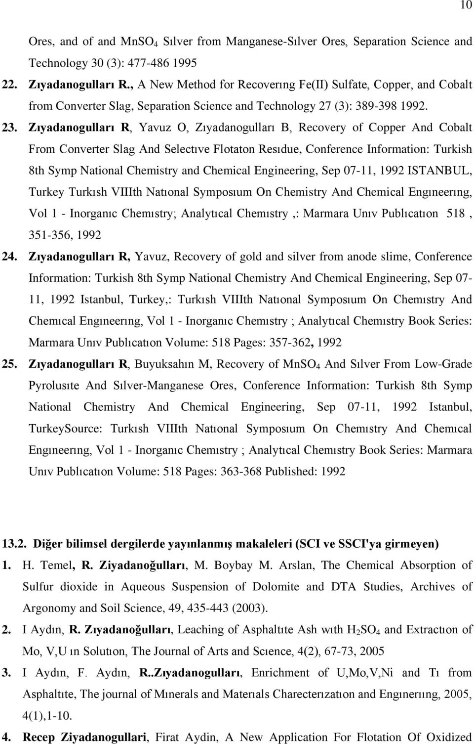 Zıyadanogulları R, Yavuz O, Zıyadanogulları B, Recovery of Copper And Cobalt From Converter Slag And Selectıve Flotaton Resıdue, Conference Information: Turkish 8th Symp National Chemistry and