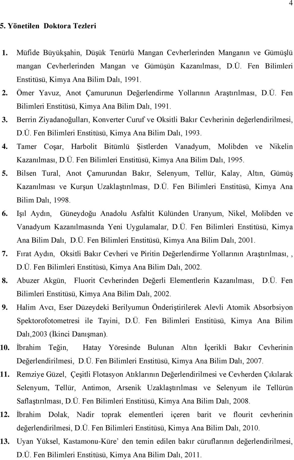 Berrin Ziyadanoğulları, Konverter Curuf ve Oksitli Bakır Cevherinin değerlendirilmesi, D.Ü. Fen Bilimleri Enstitüsü, Kimya Ana Bilim Dalı, 1993. 4.