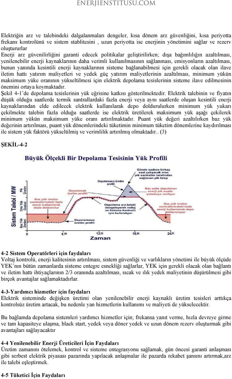 emisyonların azaltılması, bunun yanında kesintili enerji kaynaklarının sisteme bağlanabilmesi için gerekli olacak olan ilave iletim hattı yatırım maliyetleri ve yedek güç yatırım maliyetlerinin