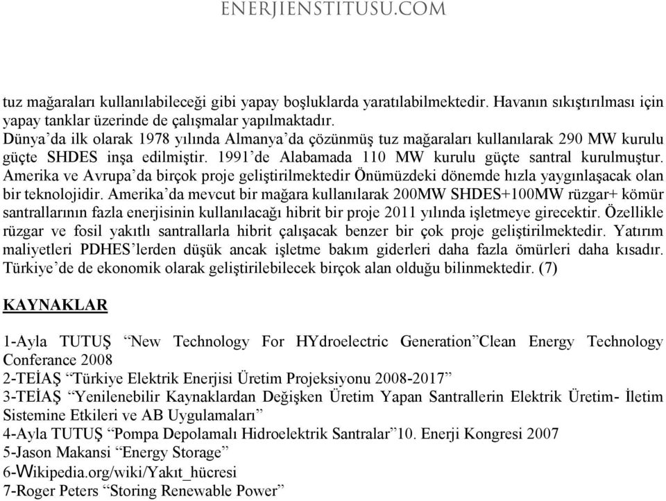 Amerika ve Avrupa da birçok proje geliştirilmektedir Önümüzdeki dönemde hızla yaygınlaşacak olan bir teknolojidir.