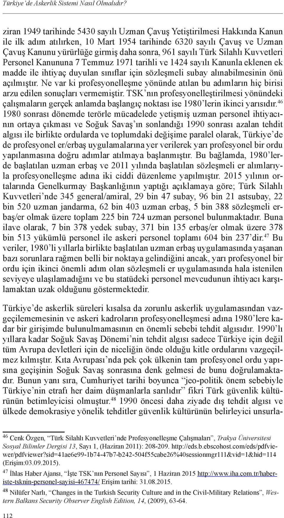 sayılı Türk Silahlı Kuvvetleri Personel Kanununa 7 Temmuz 1971 tarihli ve 1424 sayılı Kanunla eklenen ek madde ile ihtiyaç duyulan sınıflar için sözleşmeli subay alınabilmesinin önü açılmıştır.