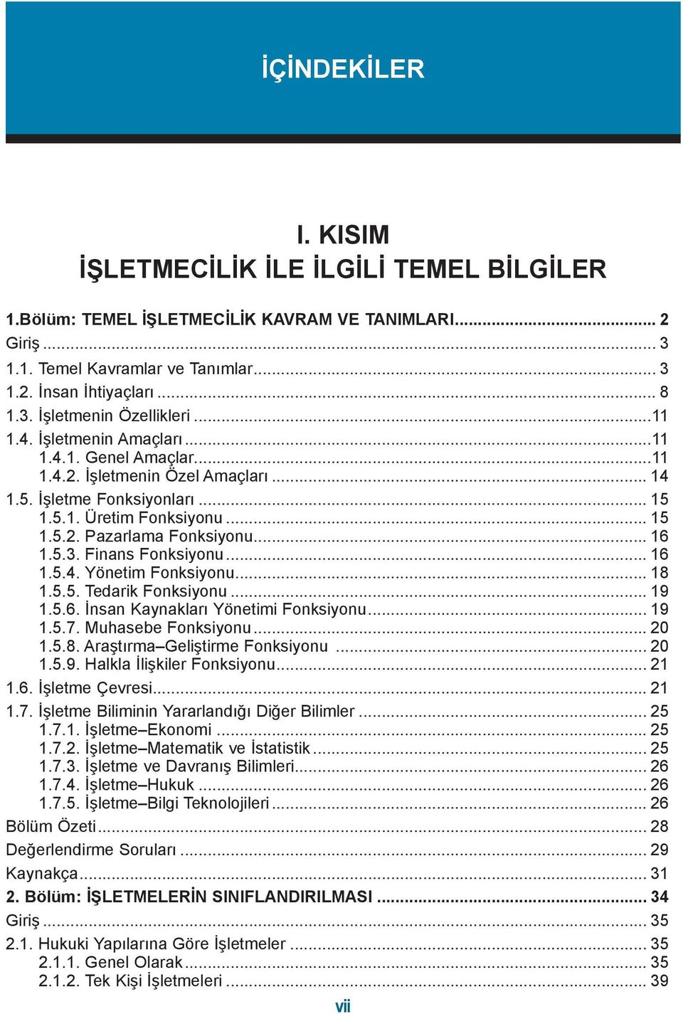 .. 16 1.5.3. Finans Fonksiyonu... 16 1.5.4. Yönetim Fonksiyonu... 18 1.5.5. Tedarik Fonksiyonu... 19 1.5.6. İnsan Kaynakları Yönetimi Fonksiyonu... 19 1.5.7. Muhasebe Fonksiyonu... 20 1.5.8. Araştırma Geliştirme Fonksiyonu.