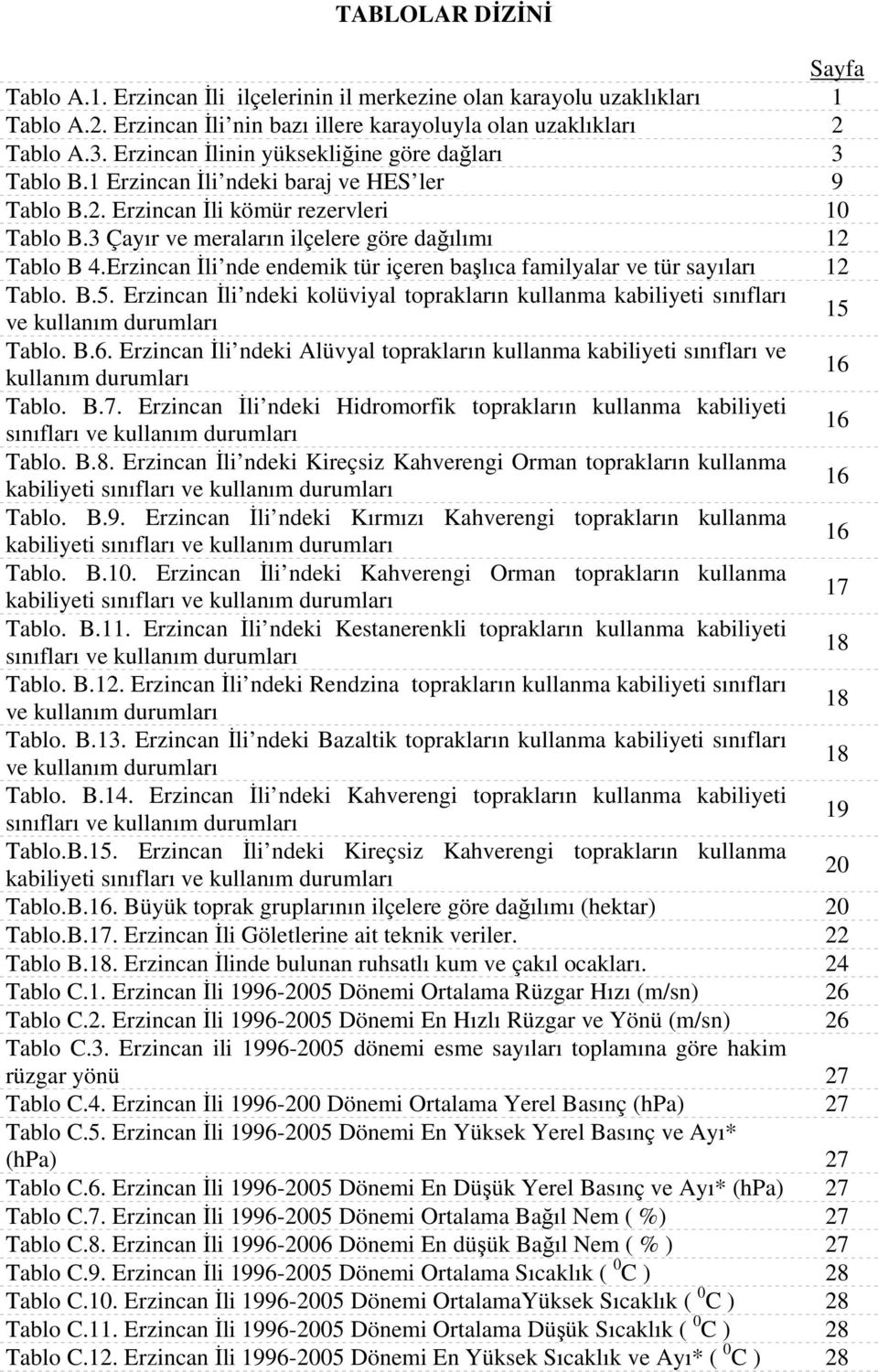 3 Çayır ve meraların ilçelere göre dağılımı 12 Tablo B 4.Erzincan İli nde endemik tür içeren başlıca familyalar ve tür sayıları 12 Tablo. B.5.