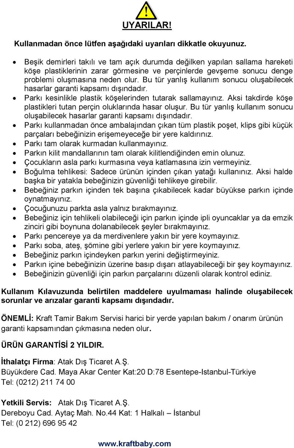 Bu tür yanlış kullanım sonucu oluşabilecek hasarlar garanti kapsamı dışındadır. Parkı kesinlikle plastik köşelerinden tutarak sallamayınız.