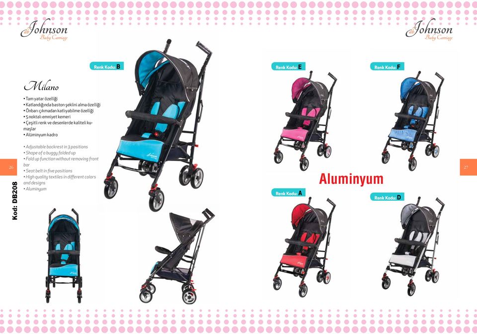 Adjustable backrest in 3 positions Shape of a buggy folded up Fold up function without removing front 26