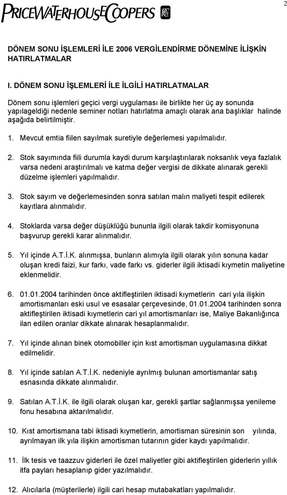 halinde aşağıda belirtilmiştir. 1. Mevcut emtia fiilen sayılmak suretiyle değerlemesi yapılmalıdır. 2.