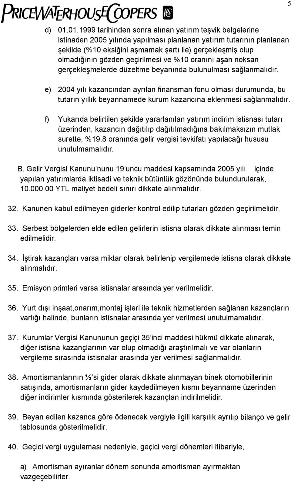 olmadığının gözden geçirilmesi ve %10 oranını aşan noksan gerçekleşmelerde düzeltme beyanında bulunulması sağlanmalıdır.