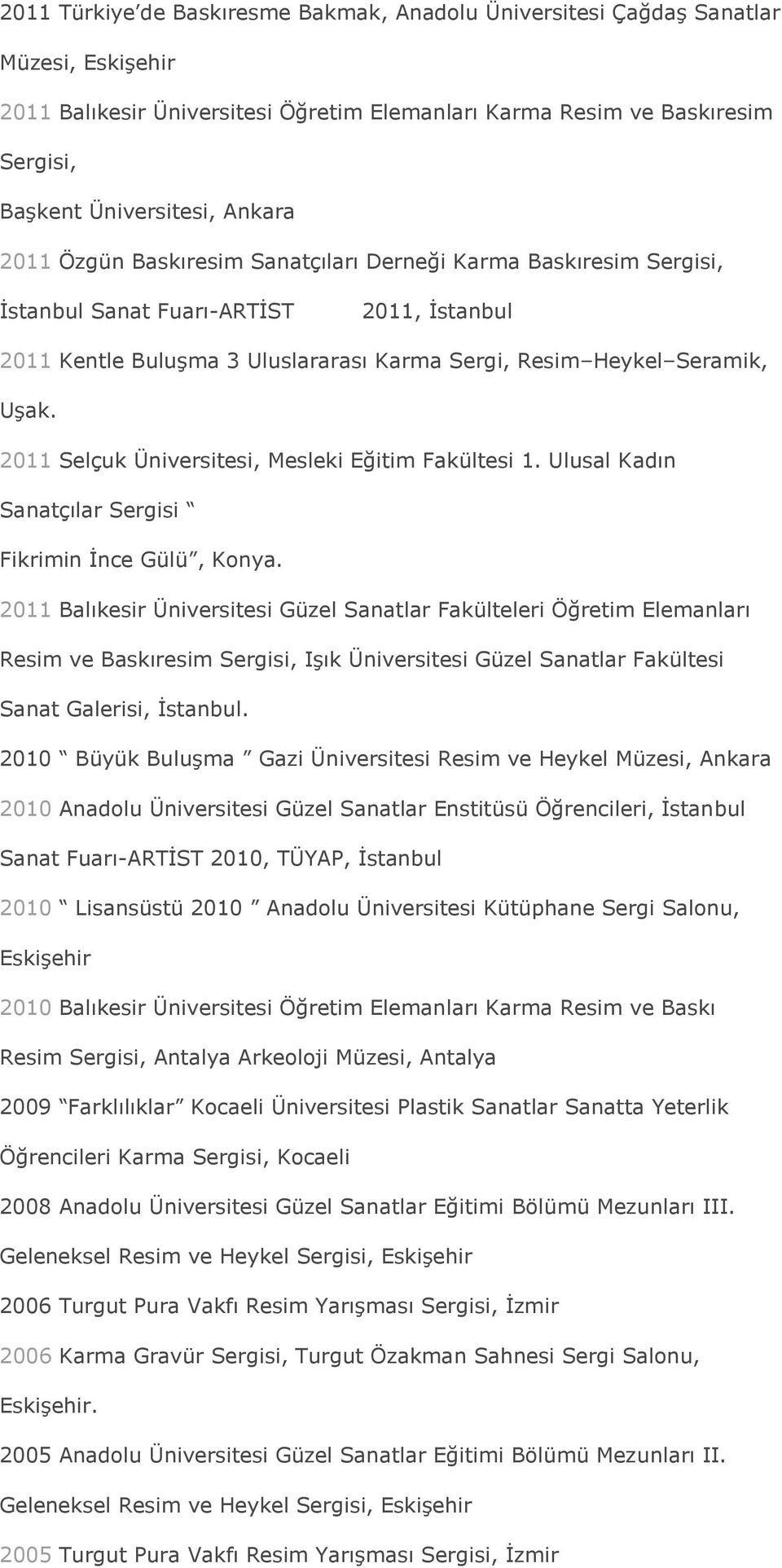 2011 Selçuk Üniversitesi, Mesleki Eğitim Fakültesi 1. Ulusal Kadın Sanatçılar Sergisi Fikrimin İnce Gülü, Konya.
