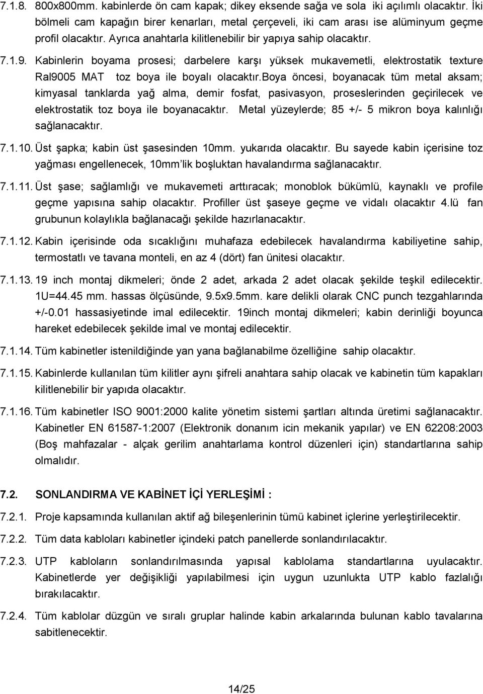 boya öncesi, boyanacak tüm metal aksam; kimyasal tanklarda ya alma, demir fosfat, pasivasyon, proseslerinden geçirilecek ve elektrostatik toz boya ile boyanacaktr.