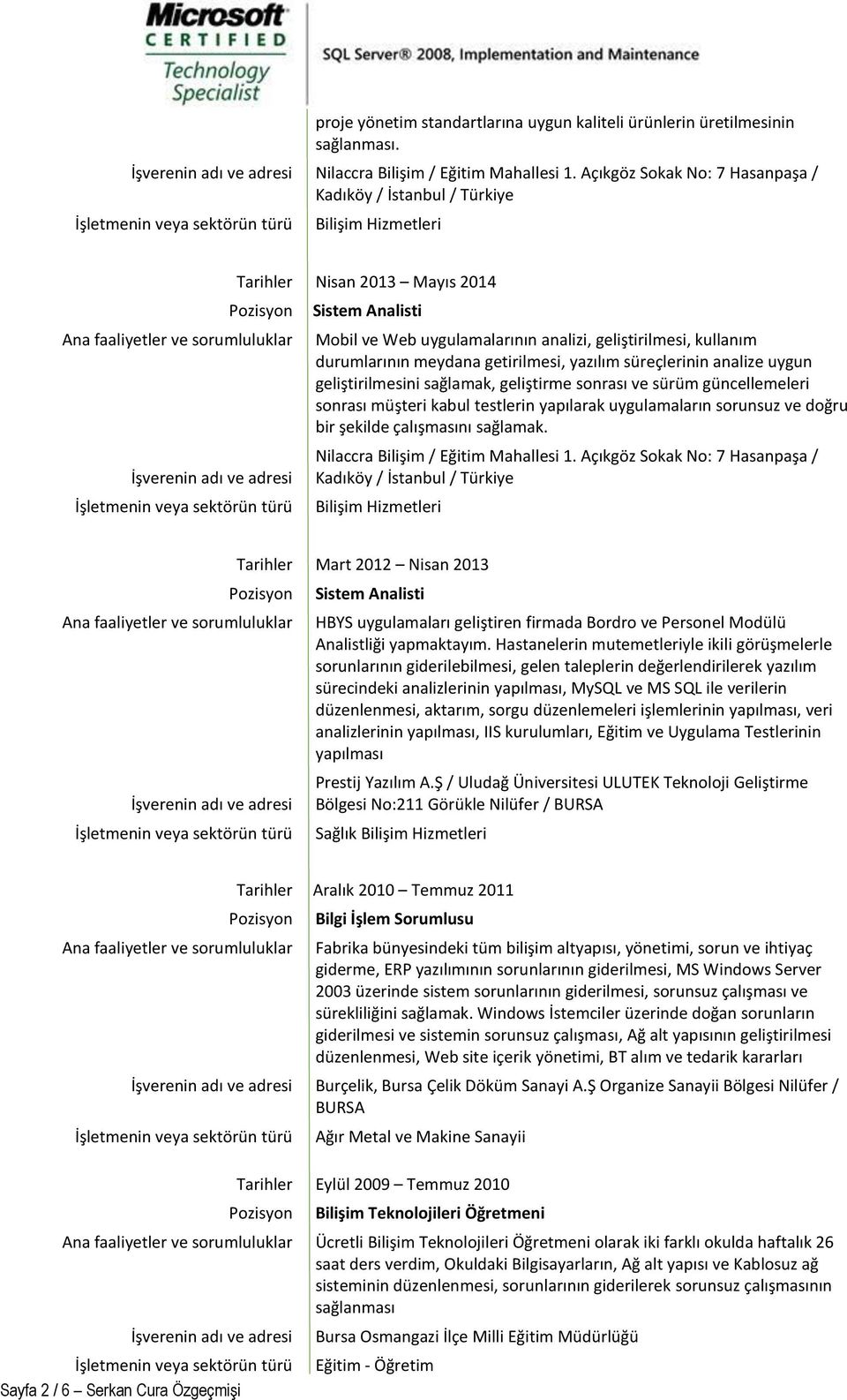 durumlarının meydana getirilmesi, yazılım süreçlerinin analize uygun geliştirilmesini sağlamak, geliştirme sonrası ve sürüm güncellemeleri sonrası müşteri kabul testlerin yapılarak uygulamaların