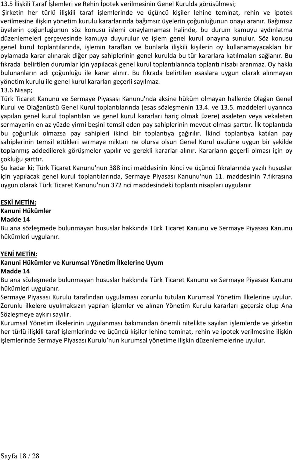 Bağımsız üyelerin çoğunluğunun söz konusu işlemi onaylamaması halinde, bu durum kamuyu aydınlatma düzenlemeleri çerçevesinde kamuya duyurulur ve işlem genel kurul onayına sunulur.