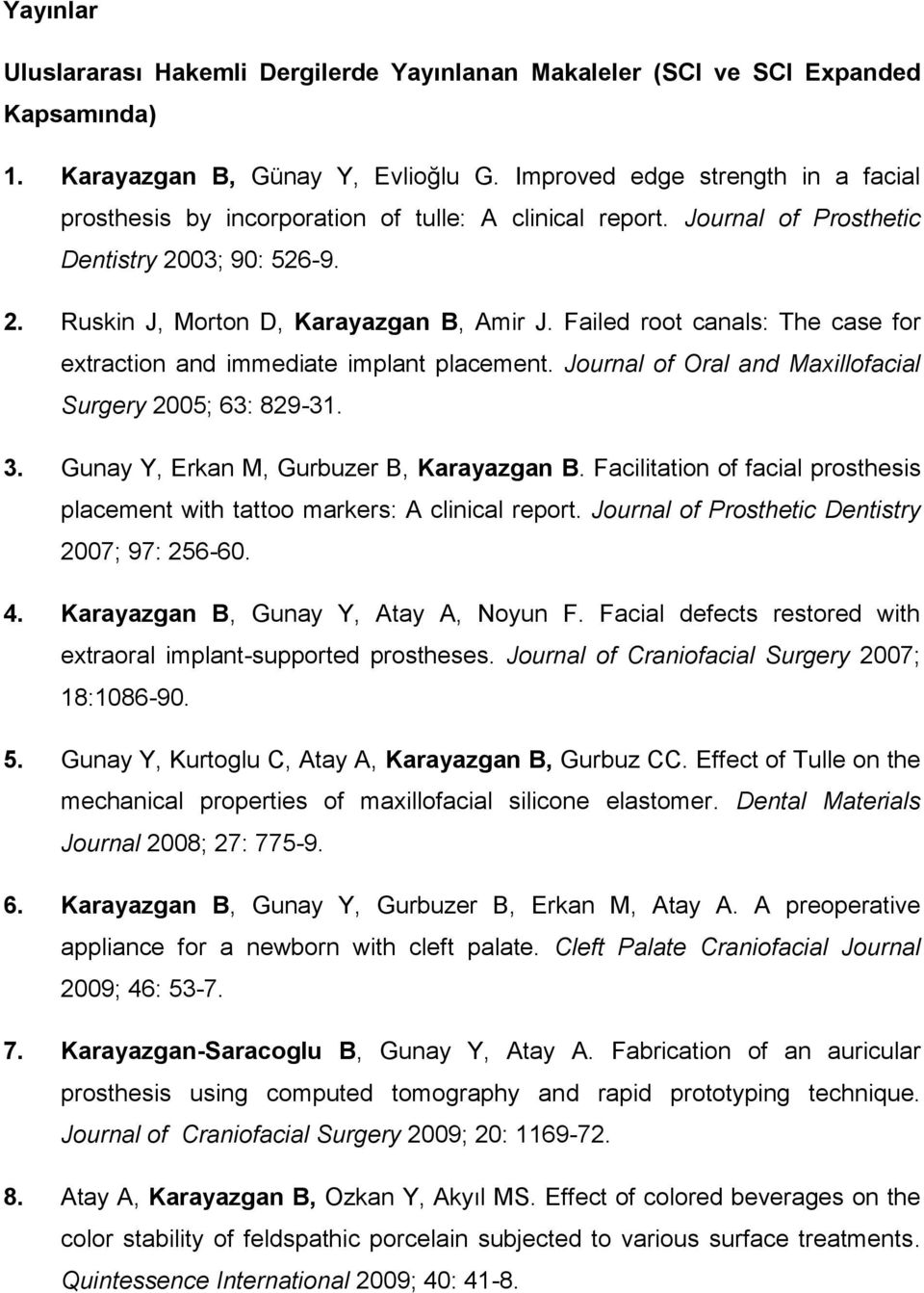 Failed root canals: The case for extraction and immediate implant placement. Journal of Oral and Maxillofacial Surgery 2005; 63: 829-31. 3. Gunay Y, Erkan M, Gurbuzer B, Karayazgan B.