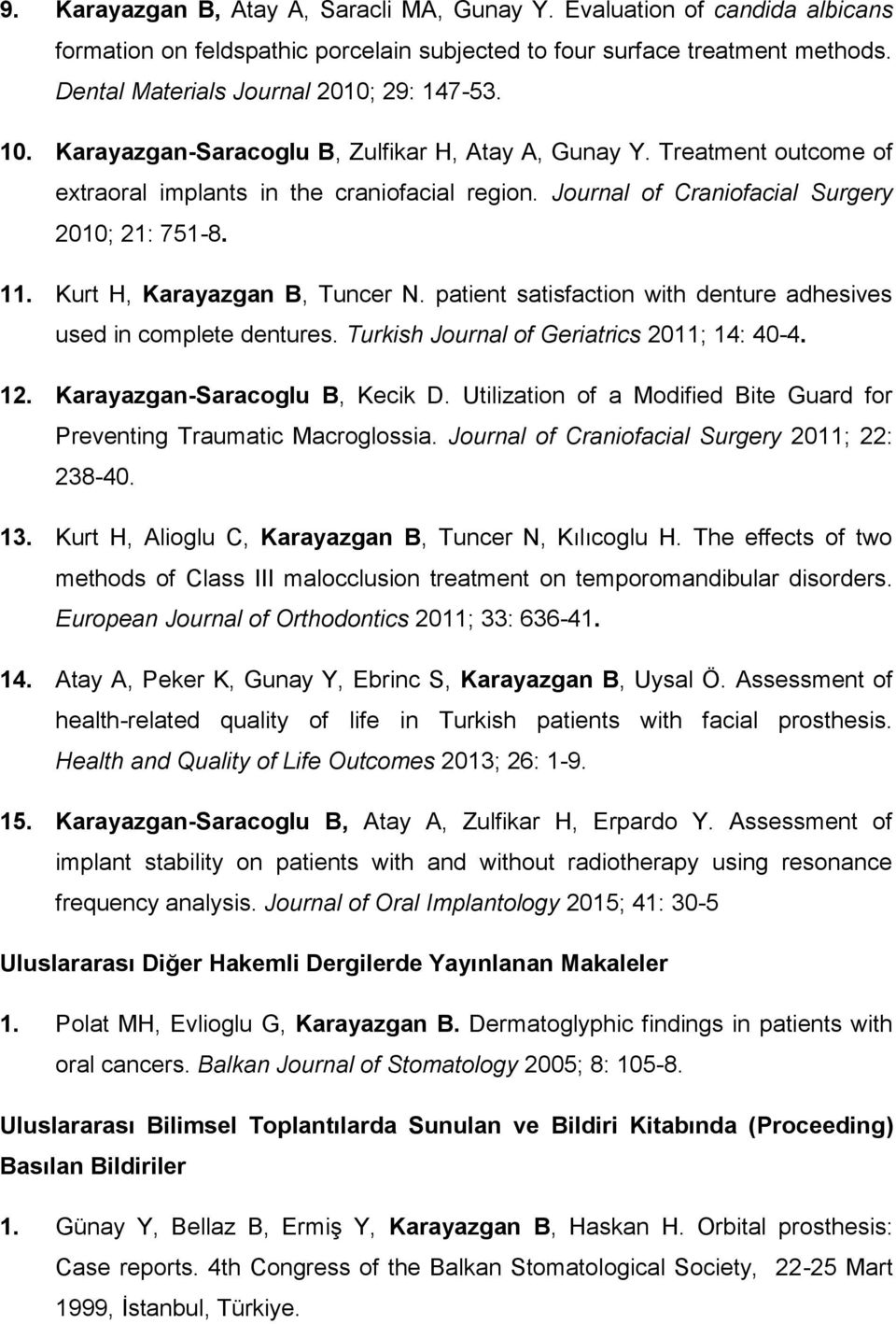 Kurt H, Karayazgan B, Tuncer N. patient satisfaction with denture adhesives used in complete dentures. Turkish Journal of Geriatrics 2011; 14: 40-4. 12. Karayazgan-Saracoglu B, Kecik D.