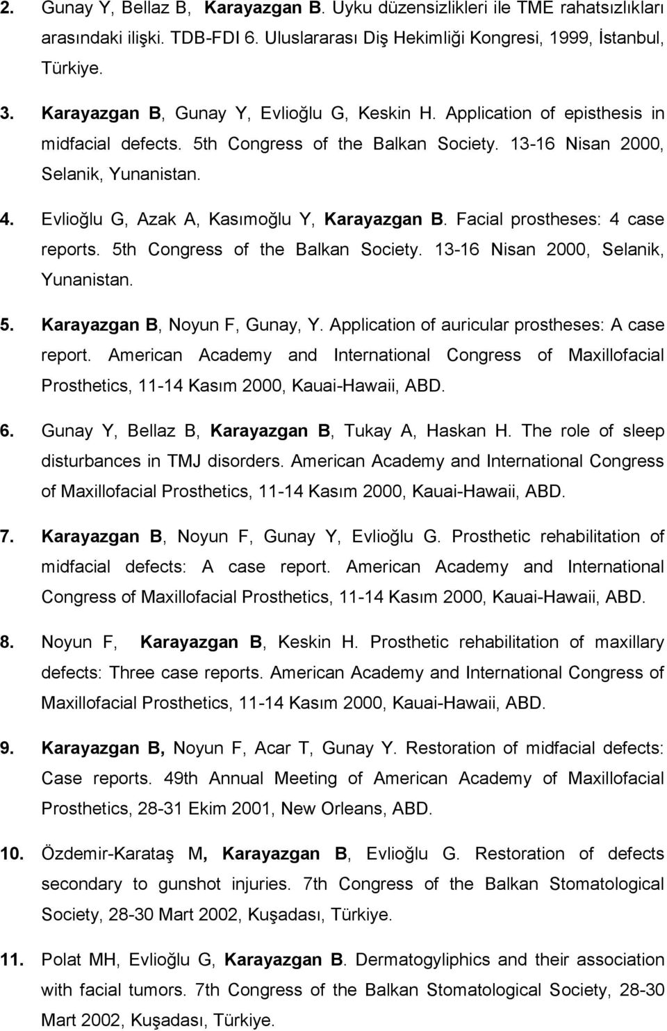 Evlioğlu G, Azak A, Kasımoğlu Y, Karayazgan B. Facial prostheses: 4 case reports. 5th Congress of the Balkan Society. 13-16 Nisan 2000, Selanik, Yunanistan. 5. Karayazgan B, Noyun F, Gunay, Y.
