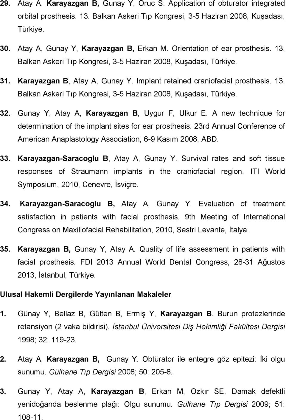 Implant retained craniofacial prosthesis. 13. Balkan Askeri Tıp Kongresi, 3-5 Haziran 2008, Kuşadası, Türkiye. 32. Gunay Y, Atay A, Karayazgan B, Uygur F, Ulkur E.