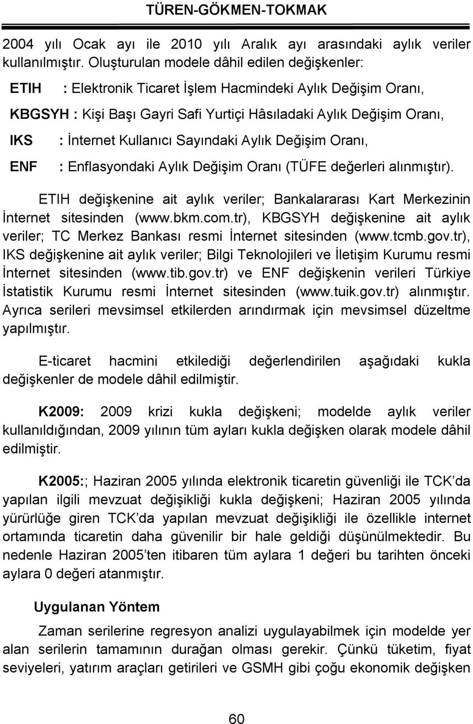 Kullanıcı Sayındaki Aylık Değişim Oranı, : Enflasyondaki Aylık Değişim Oranı (TÜFE değerleri alınmışır). ETIH değişkenine ai aylık veriler; Bankalararası Kar Merkezinin İnerne siesinden (www.bkm.com.