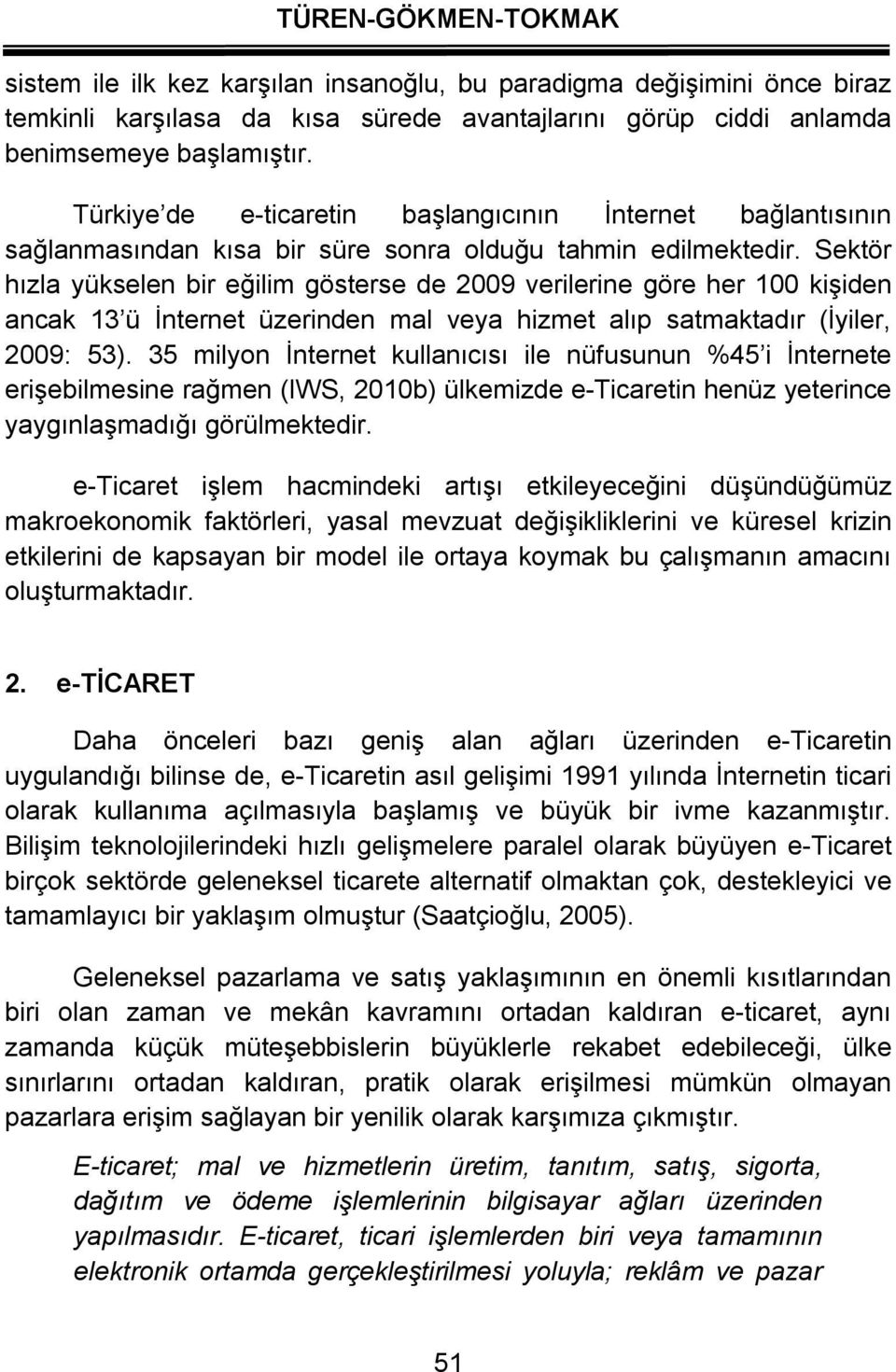 Sekör hızla yükselen bir eğilim göserse de 2009 verilerine göre her 100 kişiden ancak 13 ü İnerne üzerinden mal veya hizme alıp samakadır (İyiler, 2009: 53).