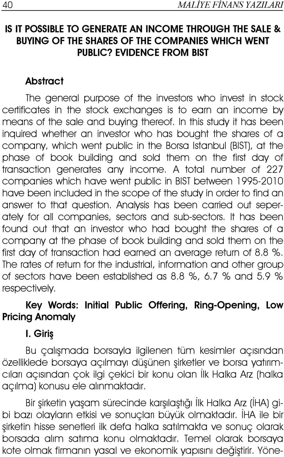 In this study it has been inquired whether an investor who has bought the shares of a company, which went public in the Borsa Istanbul (BIST), at the phase of book building and sold them on the first