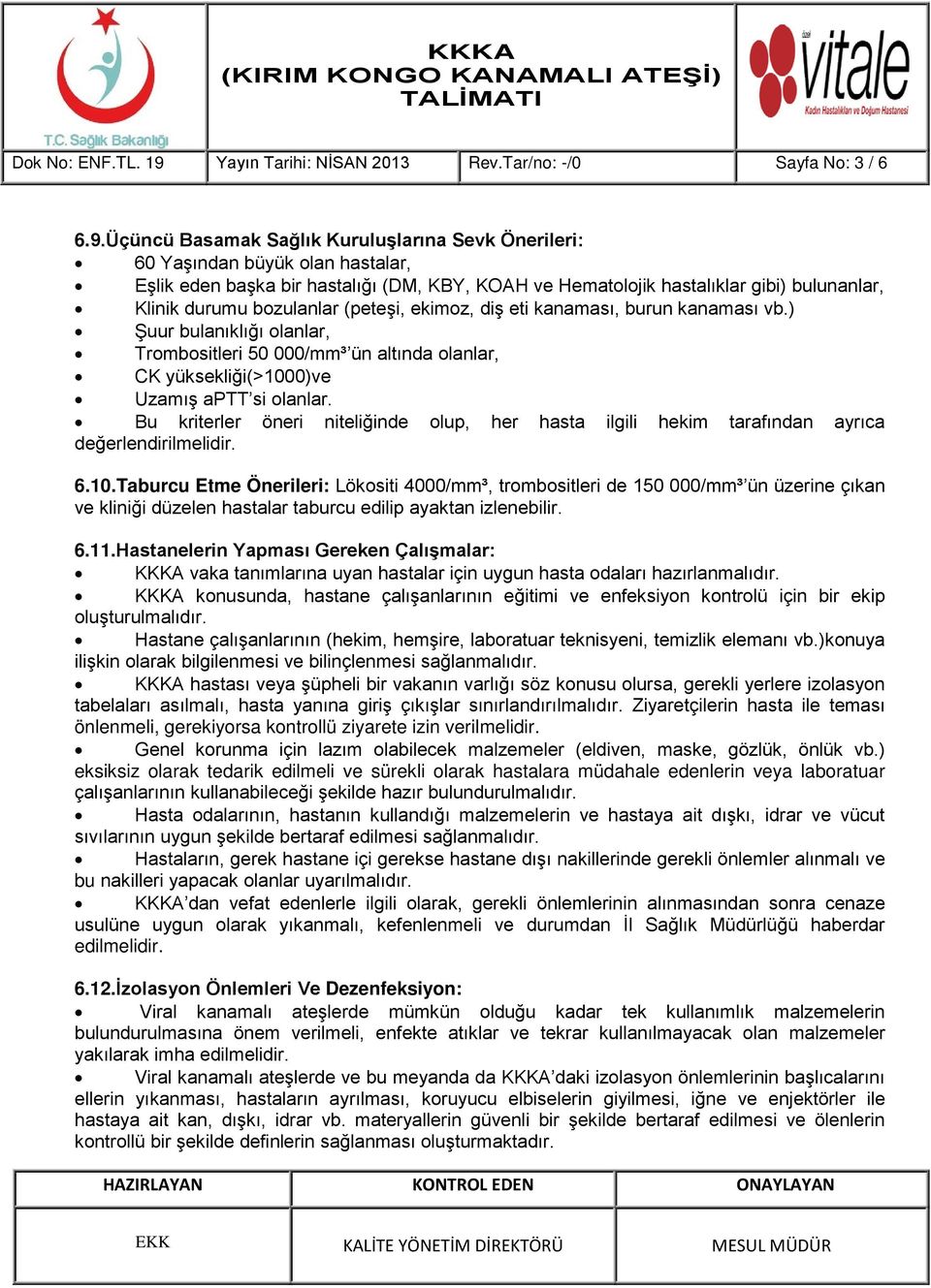 Üçüncü Basamak Sağlık Kuruluşlarına Sevk Önerileri: 60 Yaşından büyük olan hastalar, Eşlik eden başka bir hastalığı (DM, KBY, KOAH ve Hematolojik hastalıklar gibi) bulunanlar, Klinik durumu