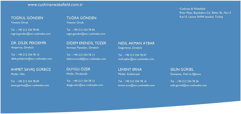 DİLEK PEKDEMİR Araştırma, Direktör DİDEM ERENDİL TÜZER Sermaye Piyasaları, Direktör NESİL AKMAN AYBAR Değerleme, Direktör Tel : +90 212 334 78 15 dilek.pekdemir@eur.cushwake.