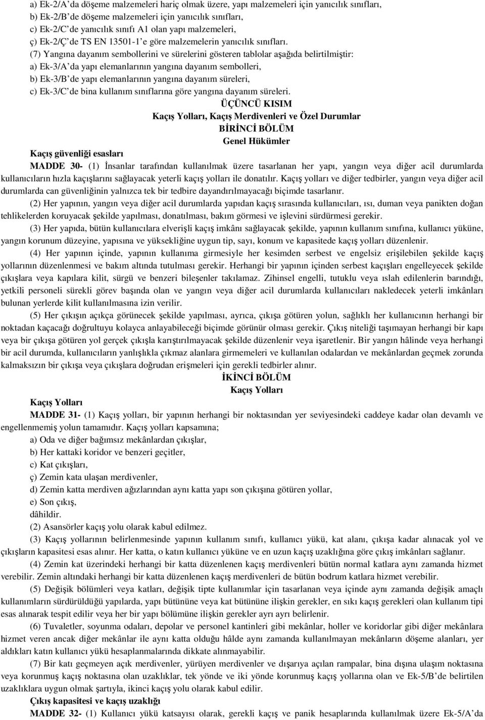 (7) Yangına dayanım sembollerini ve sürelerini gösteren tablolar aşağıda belirtilmiştir: a) Ek-3/A da yapı elemanlarının yangına dayanım sembolleri, b) Ek-3/B de yapı elemanlarının yangına dayanım