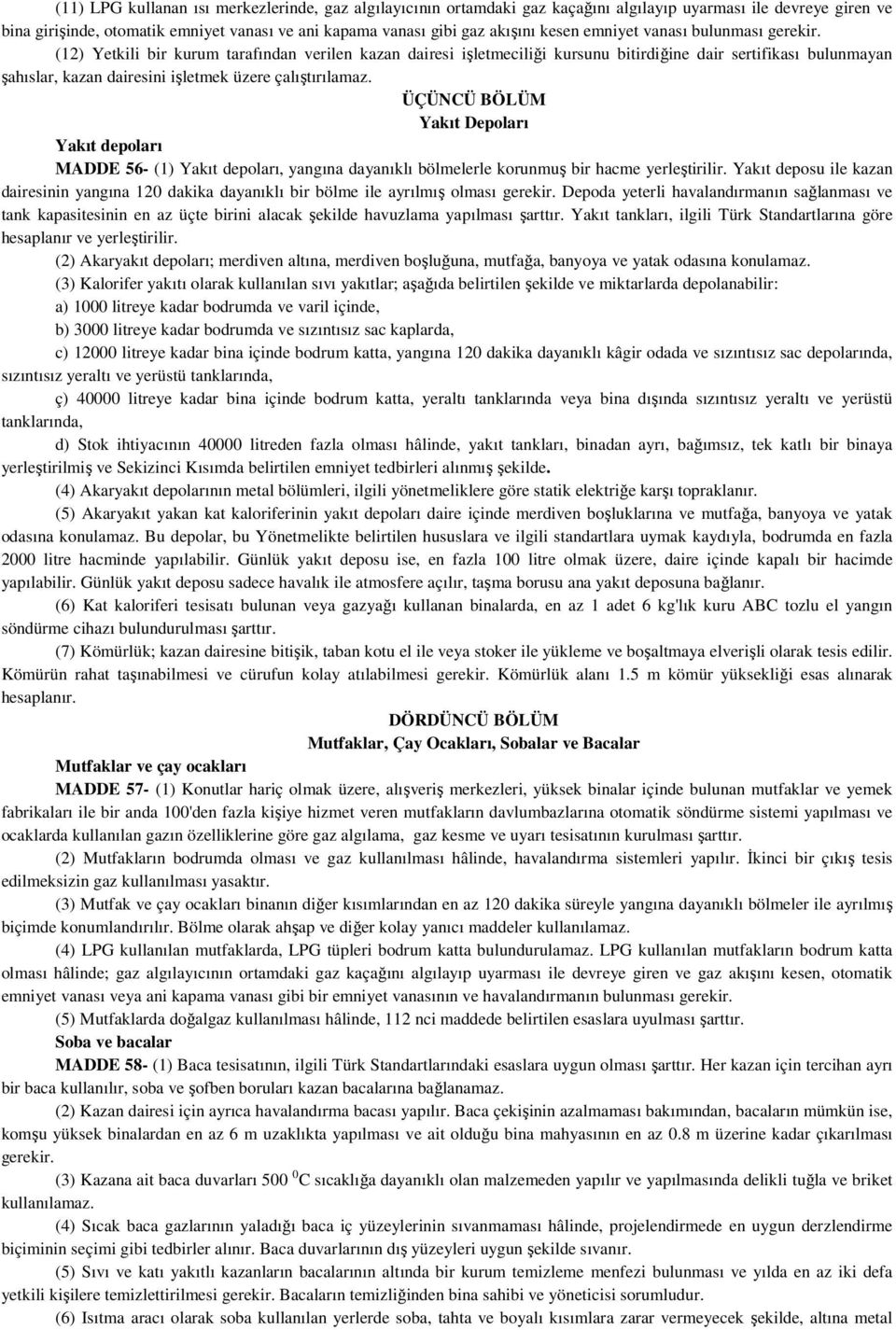 (12) Yetkili bir kurum tarafından verilen kazan dairesi işletmeciliği kursunu bitirdiğine dair sertifikası bulunmayan şahıslar, kazan dairesini işletmek üzere çalıştırılamaz.