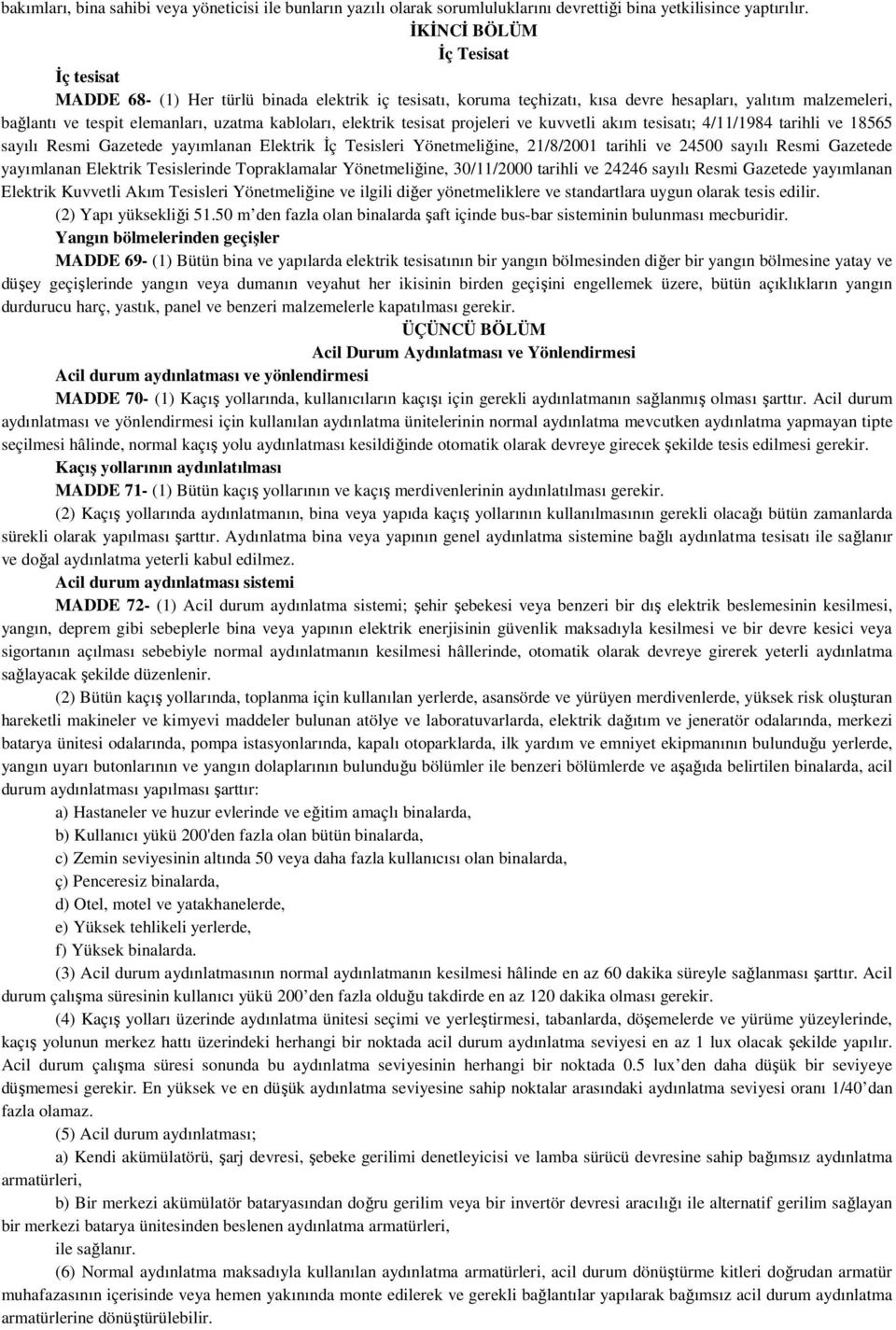 elektrik tesisat projeleri ve kuvvetli akım tesisatı; 4/11/1984 tarihli ve 18565 sayılı Resmi Gazetede yayımlanan Elektrik İç Tesisleri Yönetmeliğine, 21/8/2001 tarihli ve 24500 sayılı Resmi Gazetede