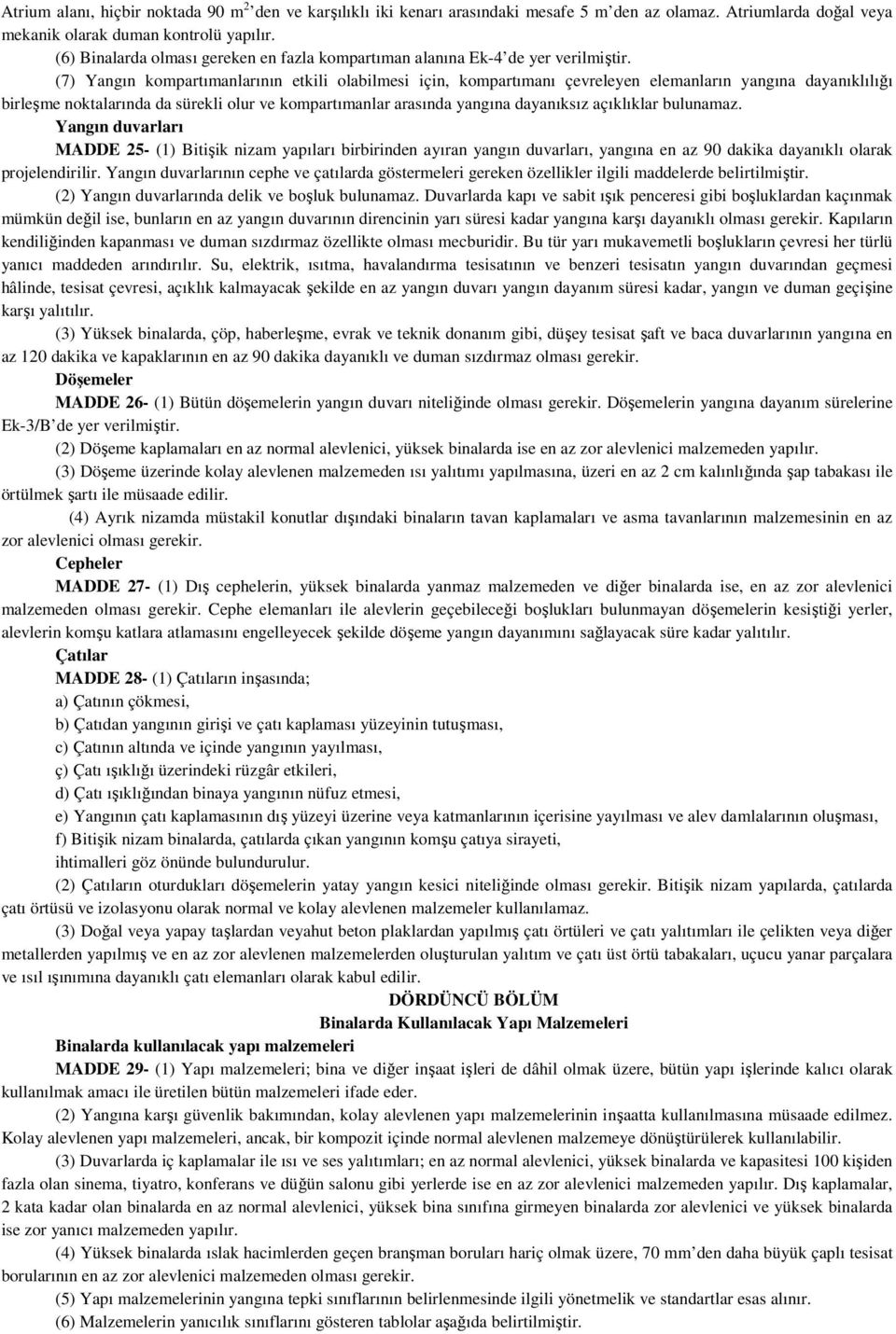 (7) Yangın kompartımanlarının etkili olabilmesi için, kompartımanı çevreleyen elemanların yangına dayanıklılığı birleşme noktalarında da sürekli olur ve kompartımanlar arasında yangına dayanıksız