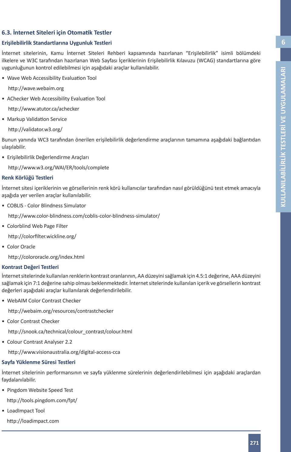 Wave Web Accessibility Evaluation Tool http://wave.webaim.org AChecker Web Accessibility Evaluation Tool http://www.atutor.ca/achecker Markup Validation Service http://validator.w3.