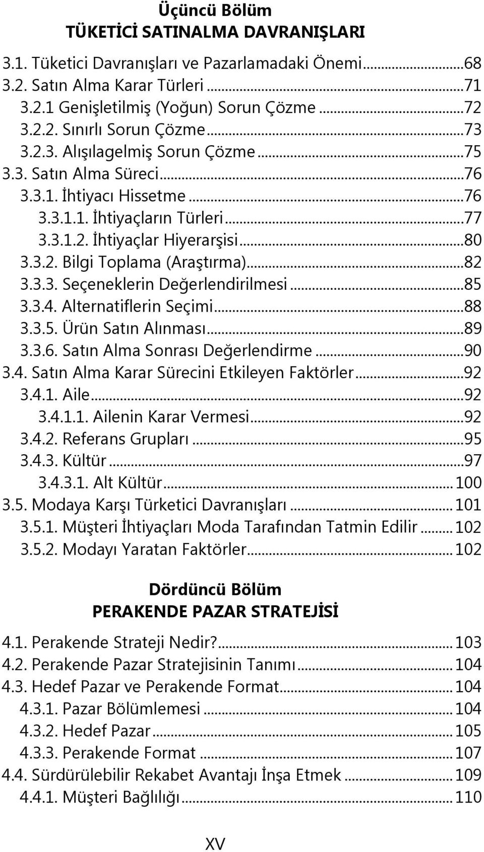 ..82 3.3.3. Seçeneklerin Değerlendirilmesi...85 3.3.4. Alternatiflerin Seçimi...88 3.3.5. Ürün Satın Alınması...89 3.3.6. Satın Alma Sonrası Değerlendirme...90 3.4. Satın Alma Karar Sürecini Etkileyen Faktörler.