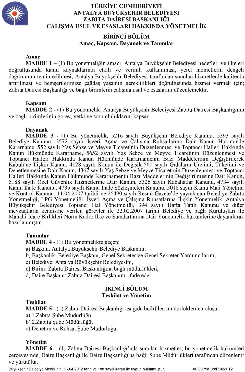 doğrultusunda hizmet vermek için; Zabıta Dairesi Başkanlığı ve bağlı birimlerin çalışma usul ve esaslarını düzenlemektir.