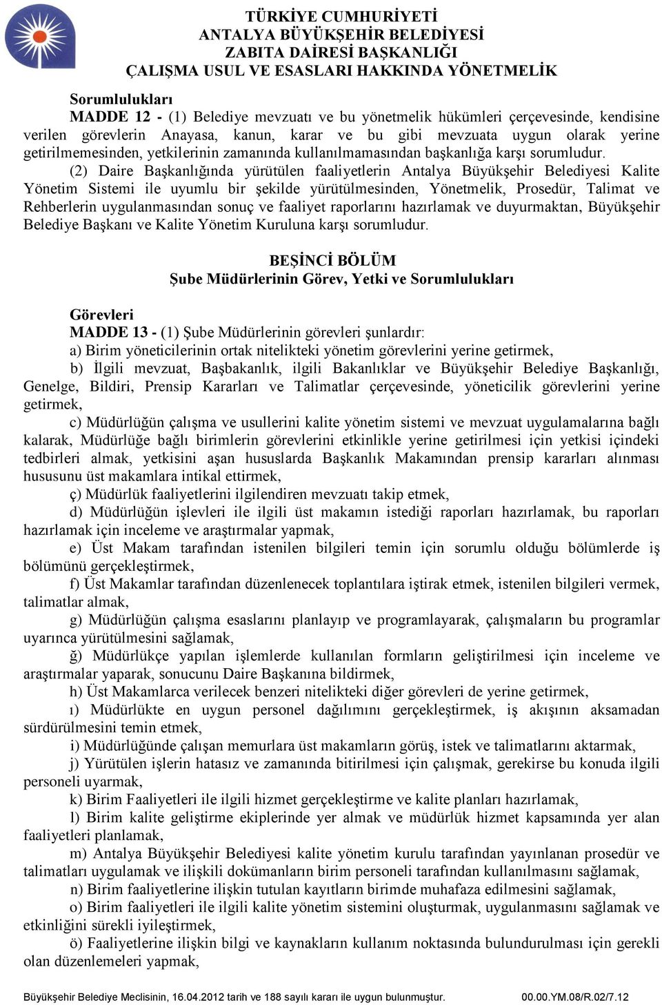 (2) Daire Başkanlığında yürütülen faaliyetlerin Antalya Büyükşehir Belediyesi Kalite Yönetim Sistemi ile uyumlu bir şekilde yürütülmesinden, Yönetmelik, Prosedür, Talimat ve Rehberlerin