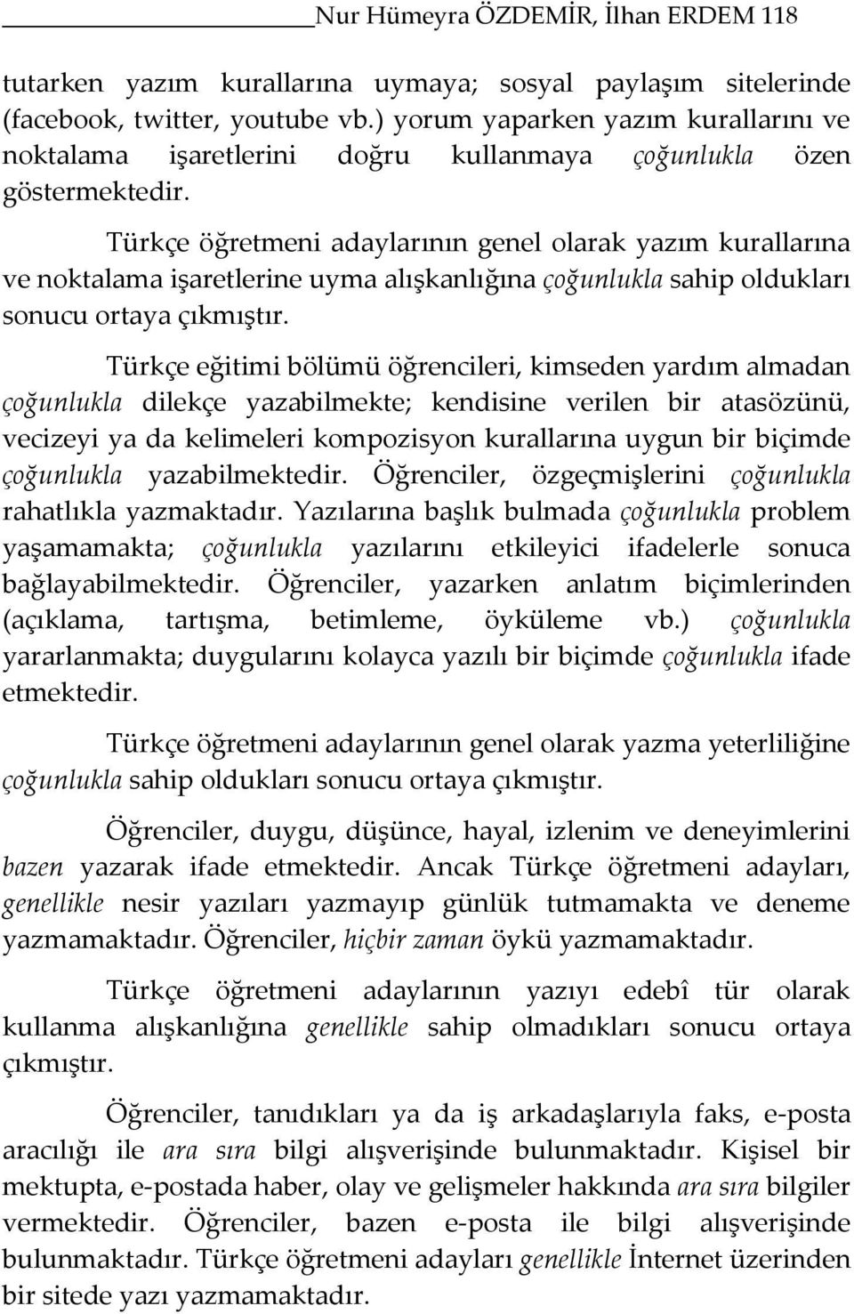 Türkçe öğretmeni adaylarının genel olarak yazım kurallarına ve noktalama işaretlerine uyma alışkanlığına çoğunlukla sahip oldukları sonucu ortaya çıkmıştır.
