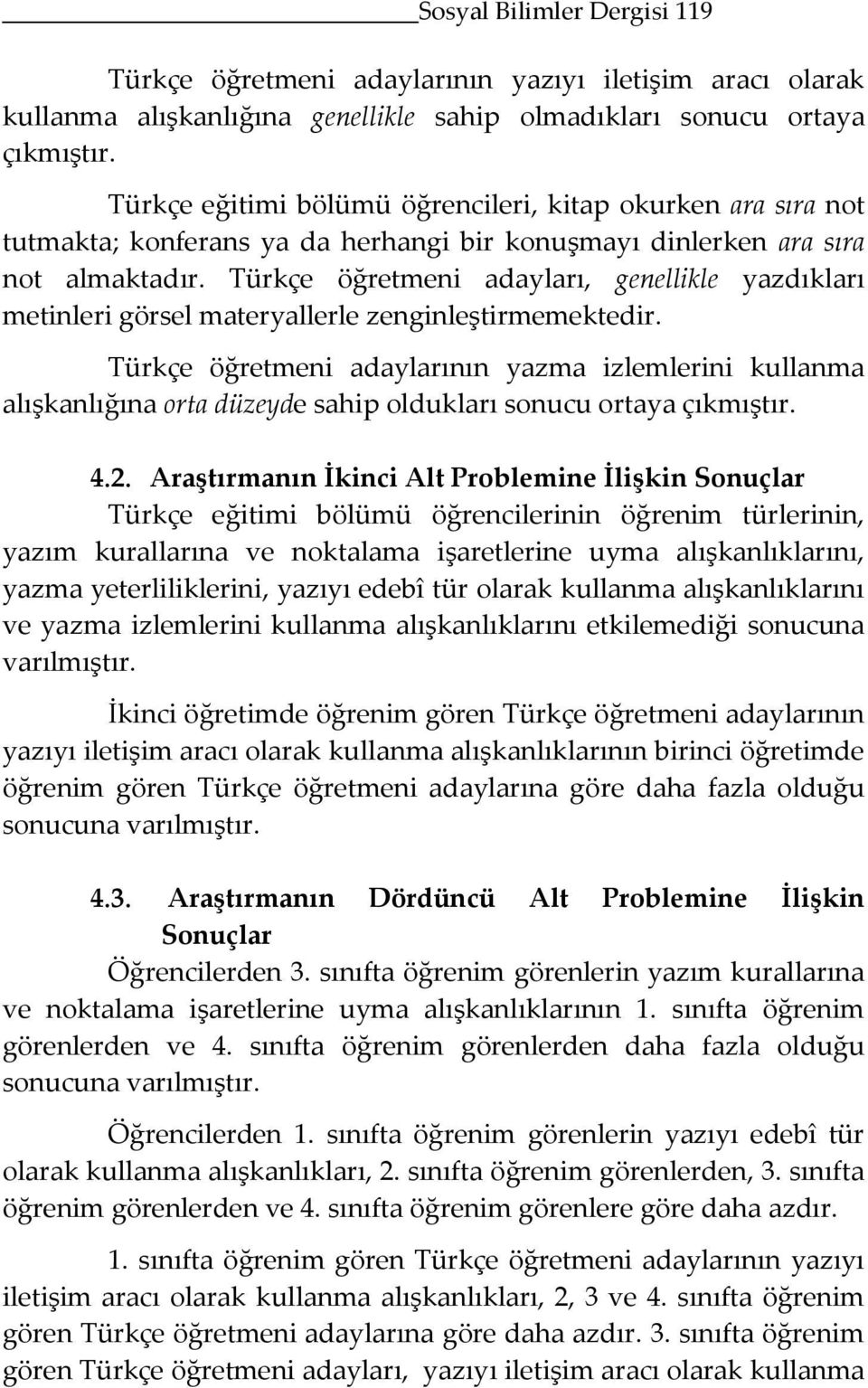 Türkçe öğretmeni adayları, genellikle yazdıkları metinleri görsel materyallerle zenginleştirmemektedir.