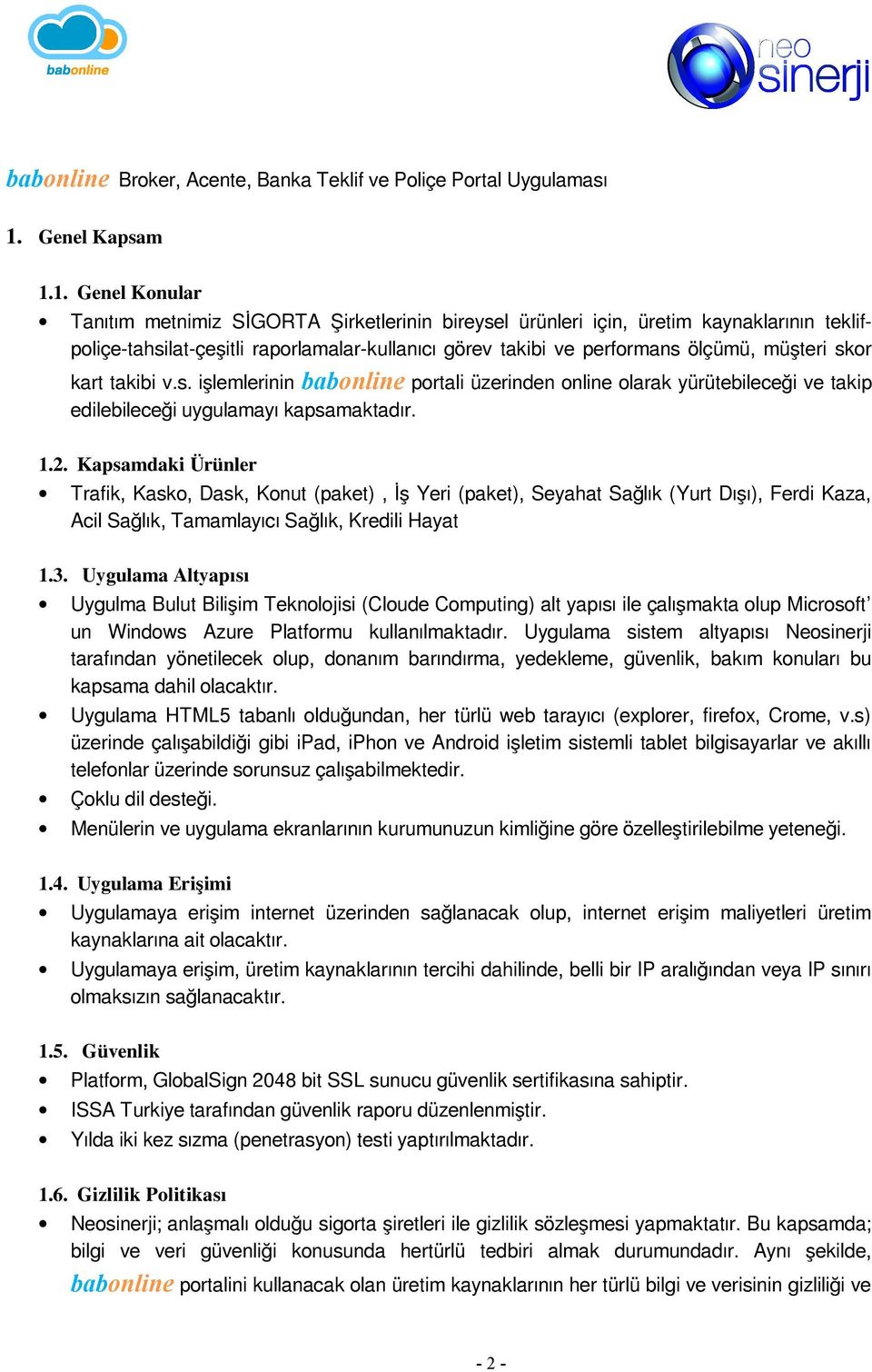 1. Genel Konular Tanıtım metnimiz SİGORTA Şirketlerinin bireysel ürünleri için, üretim kaynaklarının teklifpoliçe-tahsilat-çeşitli raporlamalar-kullanıcı görev takibi ve performans ölçümü, müşteri