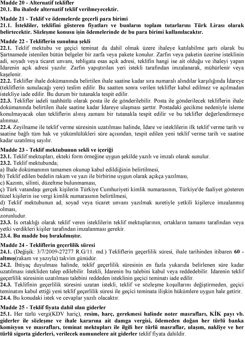 Teklif mektubu ve geçici teminat da dahil olmak üzere ihaleye katılabilme şartı olarak bu Şartnamede istenilen bütün belgeler bir zarfa veya pakete konulur.