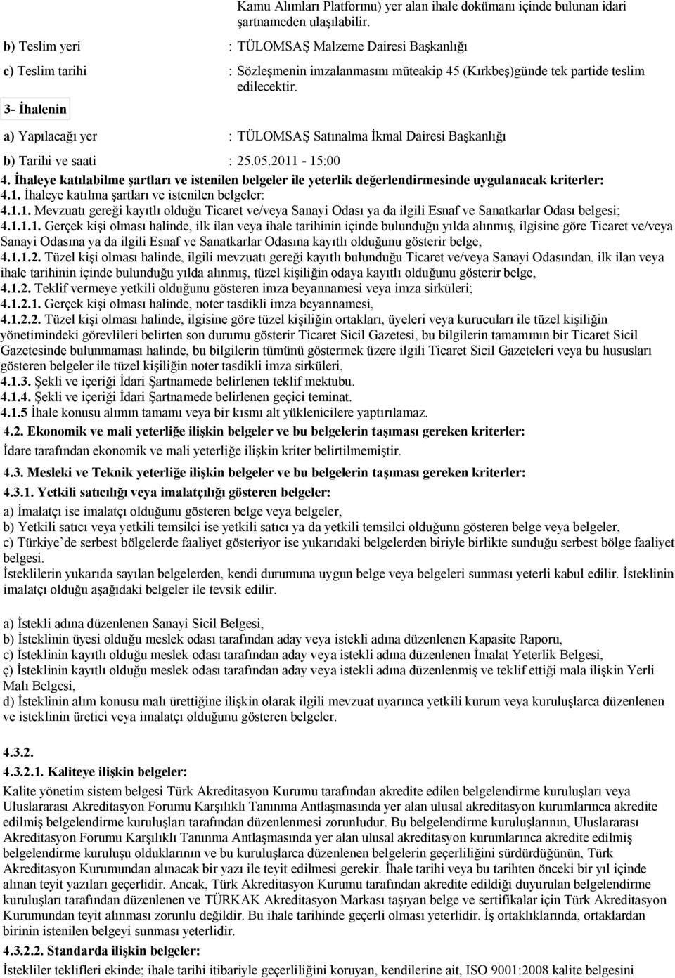 3- İhalenin a) Yapılacağı yer : TÜLOMSAŞ Satınalma İkmal Dairesi Başkanlığı b) Tarihi ve saati : 25.05.2011-15:00 4.