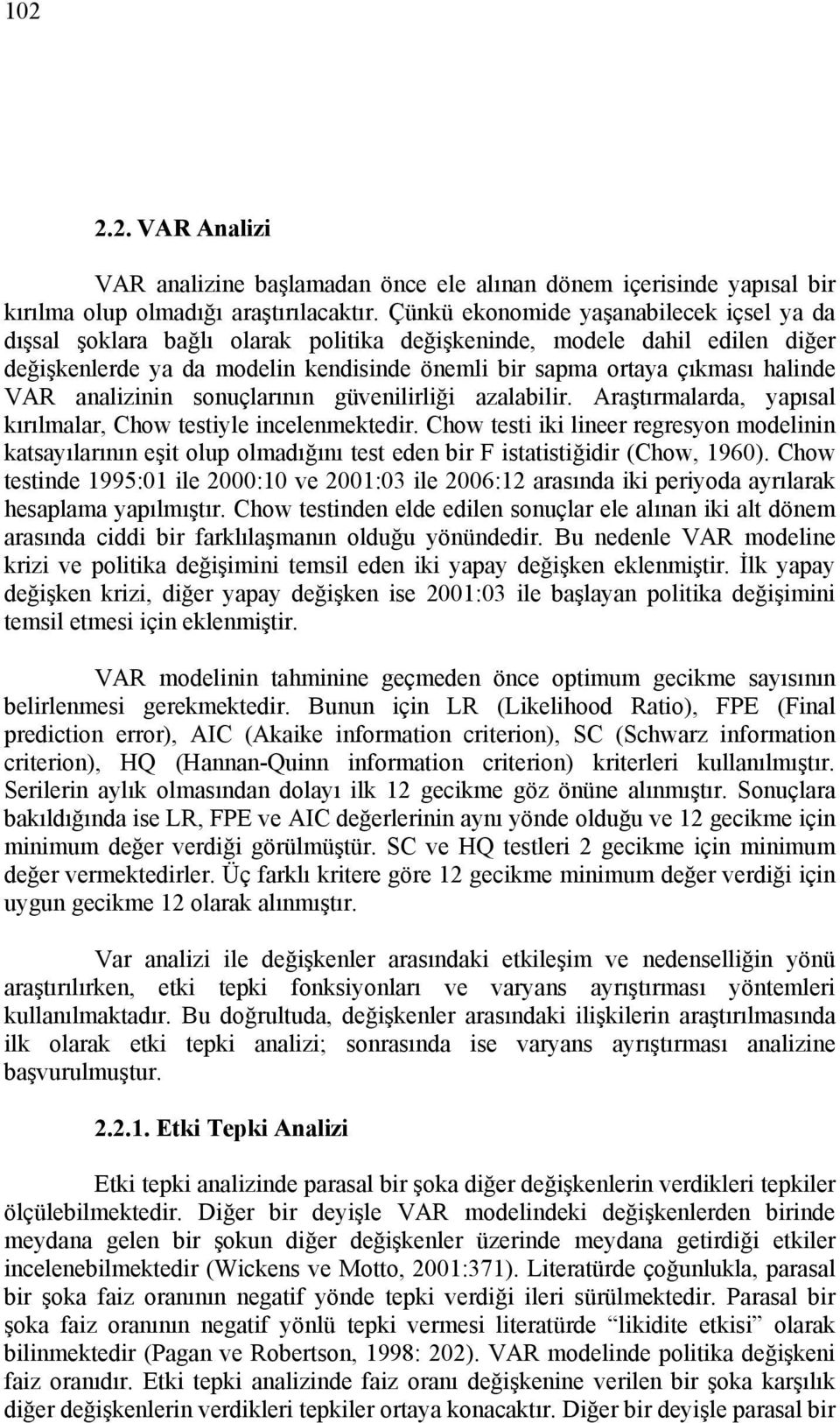 analizinin sonuçlarının güvenilirliği azalabilir. Araşırmalarda, yapısal kırılmalar, Chow esiyle incelenmekedir.