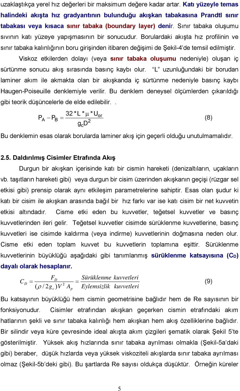 Sınır tabaka oluşumu sıvının katı yüzeye yapışmasının bir sonucudur. Borulardaki akışta hız profilinin ve sınır tabaka kalınlığının boru girişinden itibaren değişimi de Şekil-4 de temsil edilmiştir.