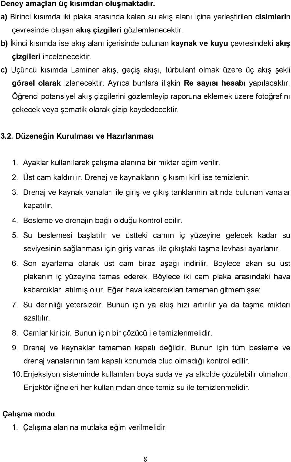 c) Üçüncü kısımda Laminer akış, geçiş akışı, türbulant olmak üzere üç akış şekli görsel olarak izlenecektir. Ayrıca bunlara ilişkin Re sayısı hesabı yapılacaktır.