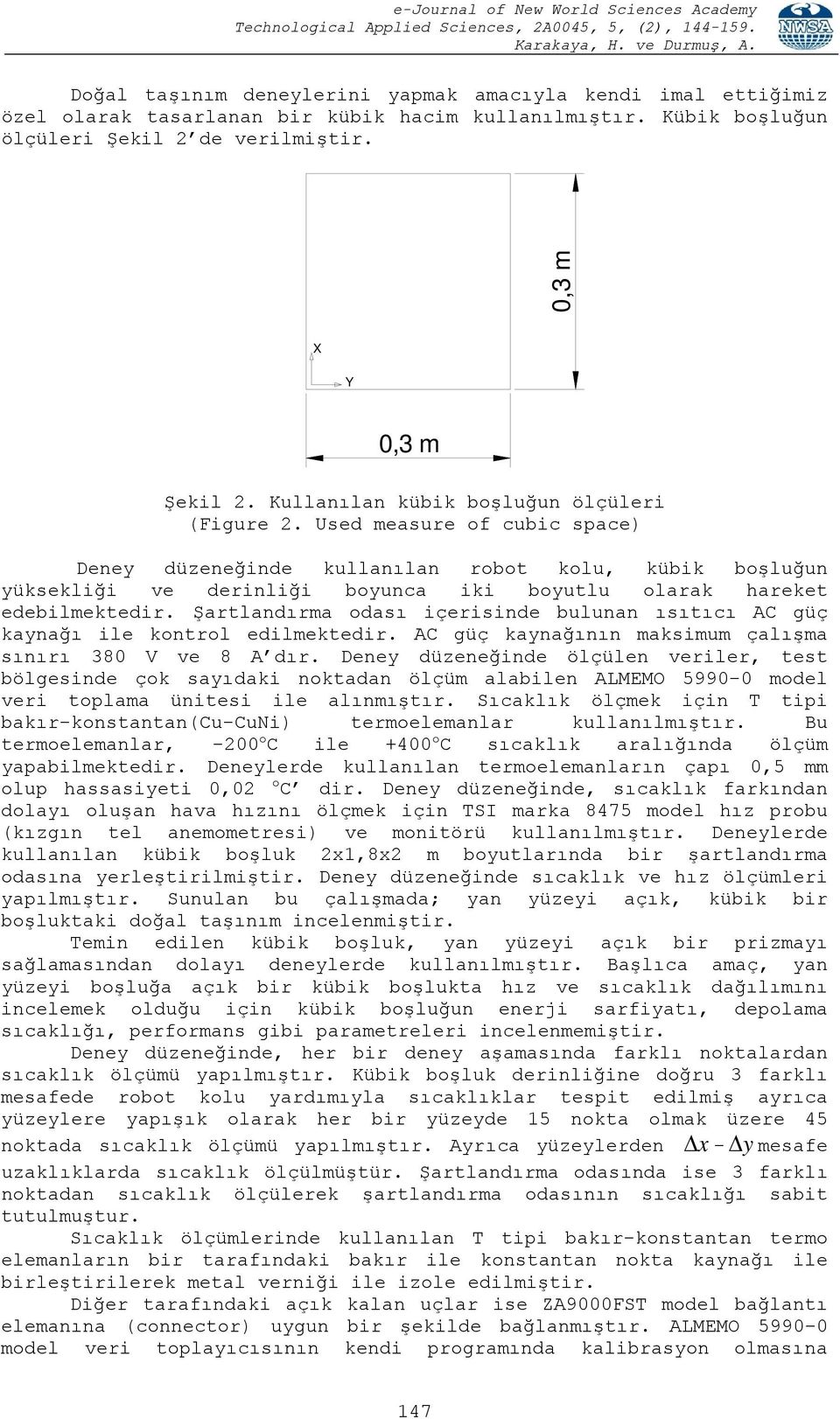 Used measure of cubic space) Deney düzeneğinde kullanılan robot kolu, kübik boşluğun yüksekliği ve derinliği boyunca iki boyutlu olarak hareket edebilmektedir.