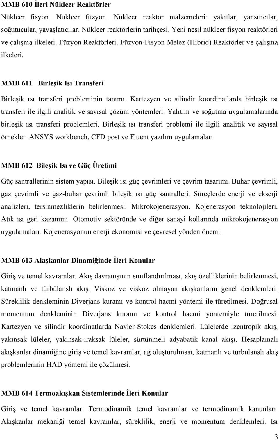 MMB 611 Birleşik Isı Transferi Birleşik ısı transferi probleminin tanımı. Kartezyen ve silindir koordinatlarda birleşik ısı transferi ile ilgili analitik ve sayısal çözüm yöntemleri.