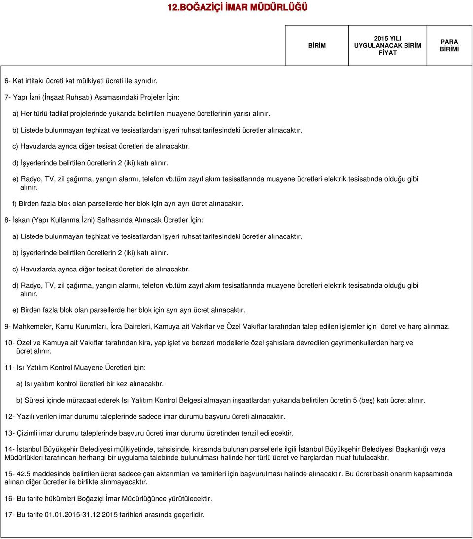 b) Listede bulunmayan teçhizat ve tesisatlardan işyeri ruhsat tarifesindeki ücretler alınacaktır. c) Havuzlarda ayrıca diğer tesisat ücretleri de alınacaktır.