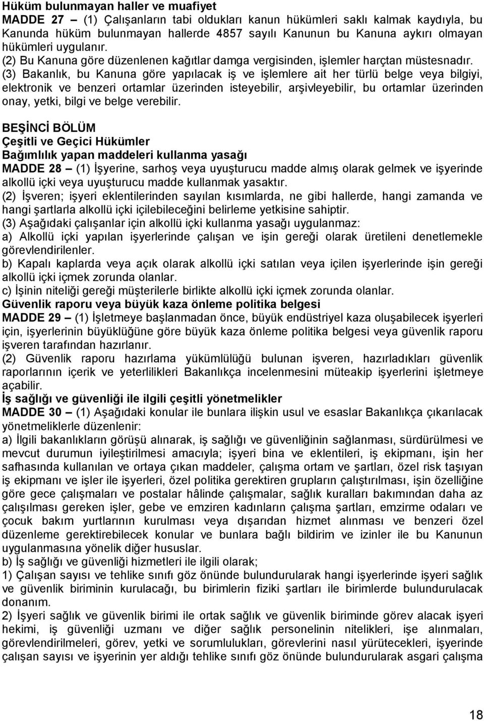 (3) Bakanlık, bu Kanuna göre yapılacak iş ve işlemlere ait her türlü belge veya bilgiyi, elektronik ve benzeri ortamlar üzerinden isteyebilir, arşivleyebilir, bu ortamlar üzerinden onay, yetki, bilgi