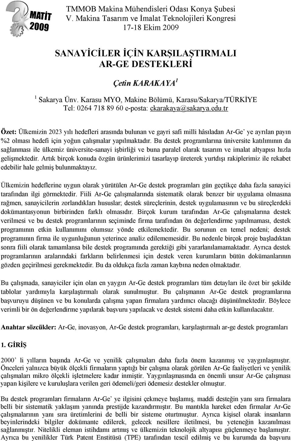 tr Özet: Ülkemizin 2023 yılı hedefleri arasında bulunan ve gayri safi milli hâsıladan Ar-Ge ye ayrılan payın %2 olması hedefi için yoğun çalışmalar yapılmaktadır.